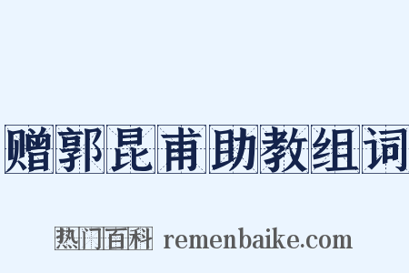 赠郭昆甫助教组词是什么意思的图片
